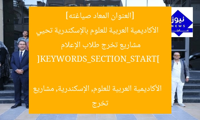 [العنوان المعاد صياغته]  
الأكاديمية العربية للعلوم بالإسكندرية تحيي مشاريع تخرج طلاب الإعلام  

[KEYWORDS_SECTION_START]  
الأكاديمية العربية للعلوم, الإسكندرية, مشاريع تخرج