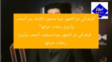 “فيلم «في عز الضهر»: مينا مسعود تكشف عن أصعب وأروع رحلات حياتها”  
فيلم في عز الضهر, مينا مسعود, أصعب وأروع رحلات حياتها
