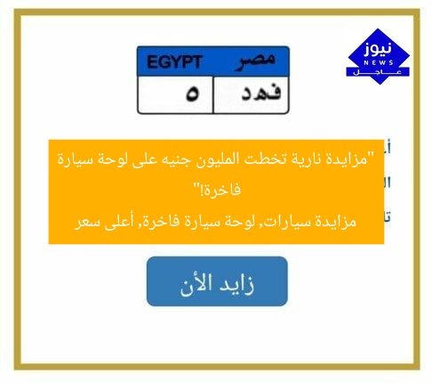 “مزايدة نارية تخطت المليون جنيه على لوحة سيارة فاخرة!”
مزايدة سيارات, لوحة سيارة فاخرة, أعلى سعر