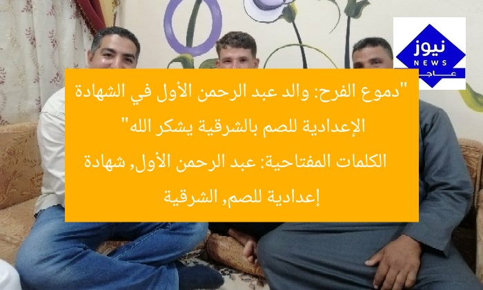 “دموع الفرح: والد عبد الرحمن الأول في الشهادة الإعدادية للصم بالشرقية يشكر الله”
الكلمات المفتاحية: عبد الرحمن الأول, شهادة إعدادية للصم, الشرقية