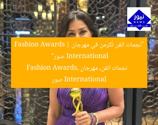 أبرز نجمات الفن في حفل «International Fashion Awards» | صور