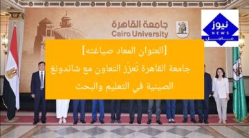 [العنوان المعاد صياغته]  
جامعة القاهرة تُعزِّز التعاون مع شاندونغ الصينية في التعليم والبحث