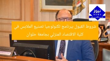 شروط القبول ببرنامج تكنولوجيا تصنيع الملابس في كلية الاقتصاد المنزلي بجامعة حلوان