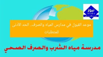 موعد القبول في مدارس المياه والصرف.. الحد الأدنى للمتطلبات
