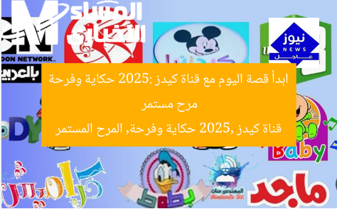 ابدأ قصة اليوم مع قناة كيدز 2025: حكاية وفرحة مرح مستمر
قناة كيدز 2025, حكاية وفرحة, المرح المستمر