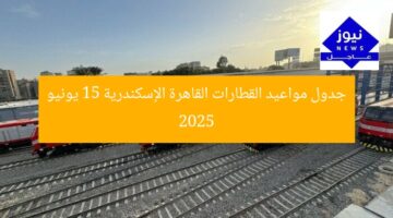 جدول مواعيد القطارات القاهرة الإسكندرية 15 يونيو 2025