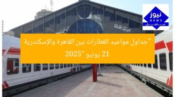 “جداول مواعيد القطارات بين القاهرة والإسكندرية 21 يونيو 2025”