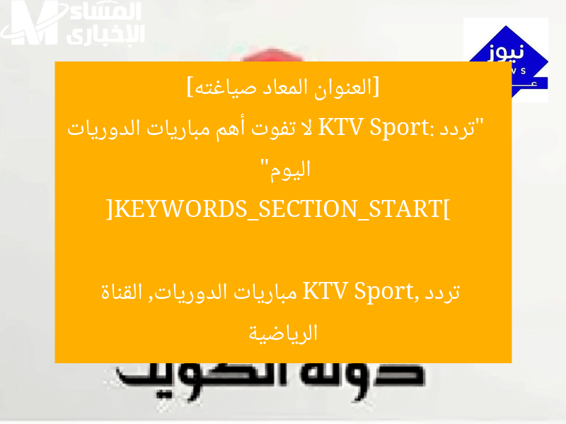 [العنوان المعاد صياغته]  
“تردد KTV Sport: لا تفوت أهم مباريات الدوريات اليوم”

[KEYWORDS_SECTION_START]  
تردد KTV Sport, مباريات الدوريات, القناة الرياضية