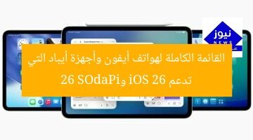 القائمة الكاملة لهواتف أيفون وأجهزة أيباد التي تدعم iOS 26 وiPadOS 26