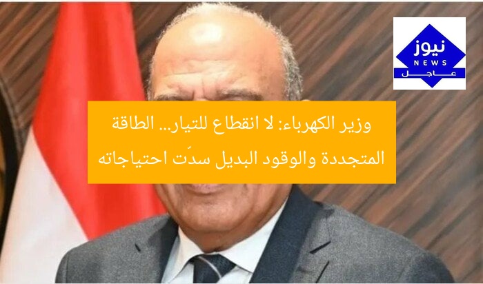 وزير الكهرباء: لا انقطاع للتيار… الطاقة المتجددة والوقود البديل سدّت احتياجاته