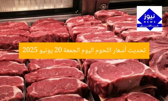 تحديث أسعار اللحوم اليوم الجمعة 20 يونيو 2025