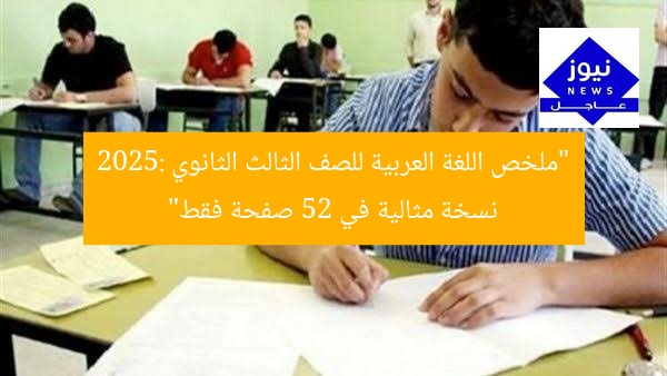 “ملخص اللغة العربية للصف الثالث الثانوي 2025: نسخة مثالية في 52 صفحة فقط”