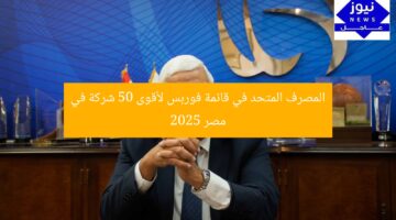 المصرف المتحد في قائمة فوربس لأقوى 50 شركة في مصر 2025