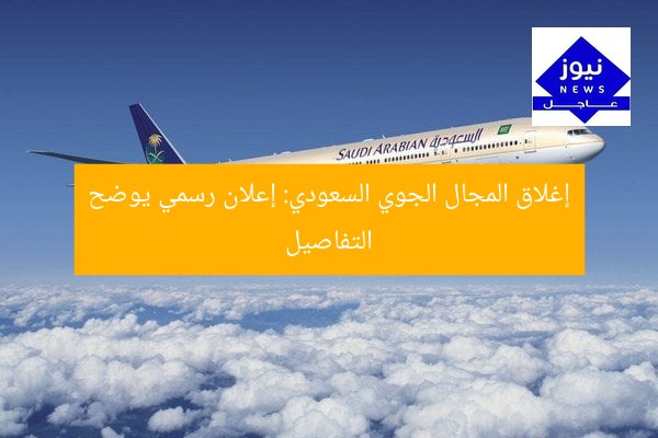 إغلاق المجال الجوي السعودي: إعلان رسمي يوضح التفاصيل