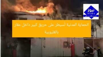 الحماية المدنية تُسيطر على حريق كبير داخل عقار بالقليوبية