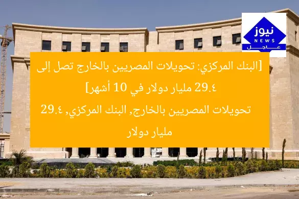 [البنك المركزي: تحويلات المصريين بالخارج تصل إلى 29.4 مليار دولار في 10 أشهر]  
تحويلات المصريين بالخارج, البنك المركزي, 29.4 مليار دولار