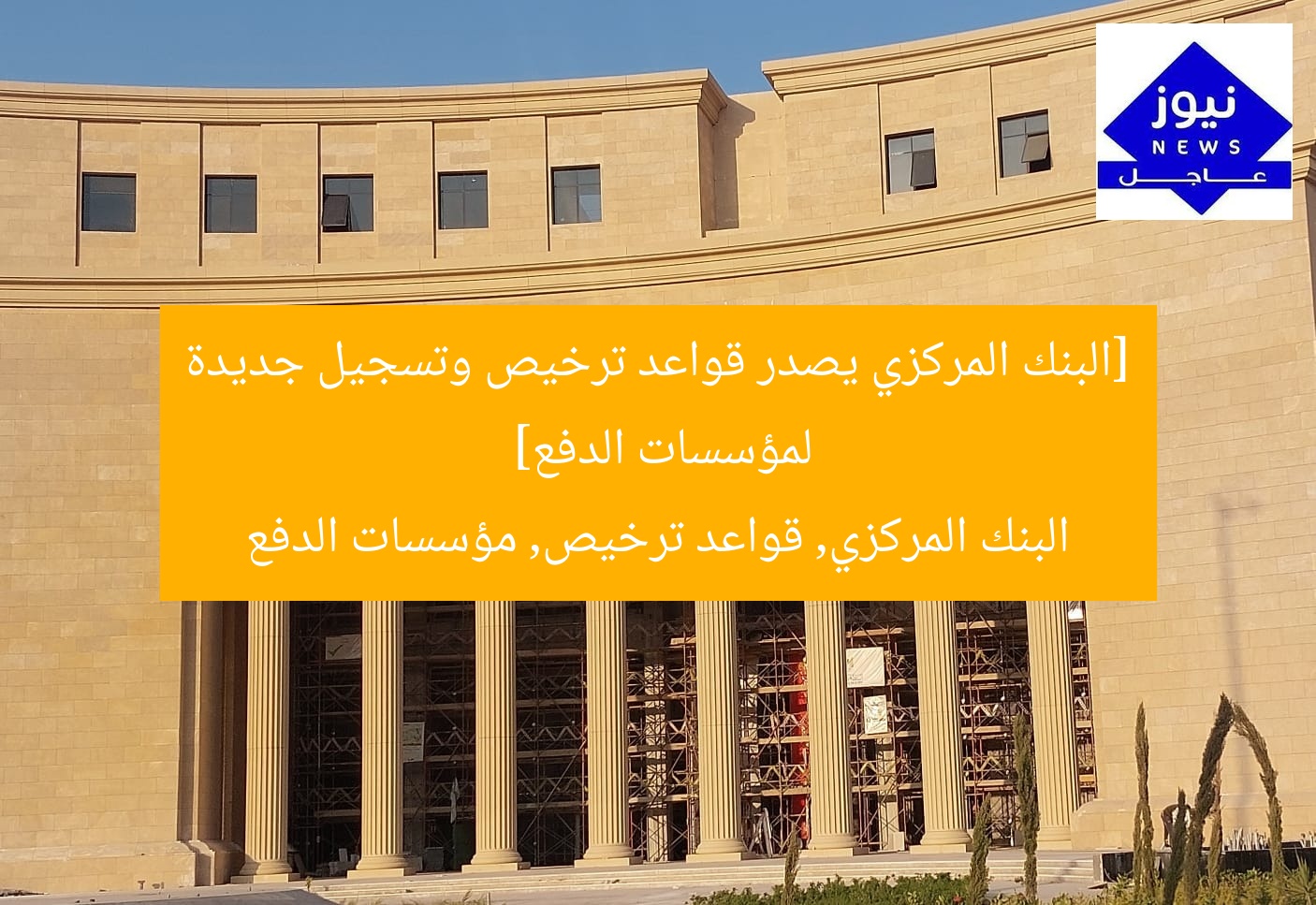 [البنك المركزي يصدر قواعد ترخيص وتسجيل جديدة لمؤسسات الدفع]  
البنك المركزي, قواعد ترخيص, مؤسسات الدفع