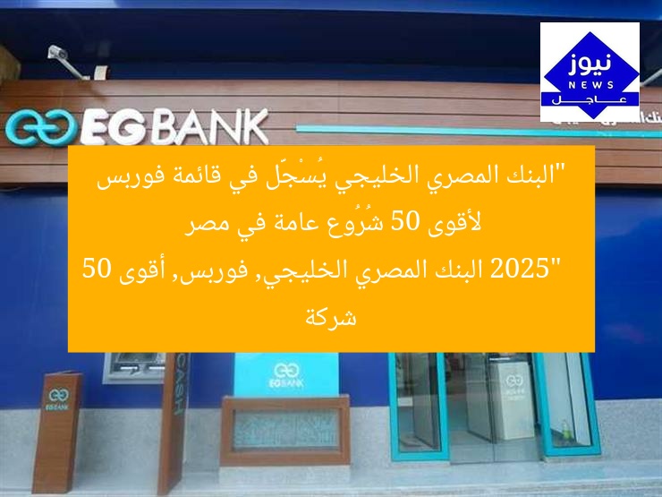 “المصرى الخليجى ضمن قائمة فوربس لأقوى 50 شركة عامة 2025”
البنك المصري الخليجي, فوربس 2025, أقوى 50 شركة