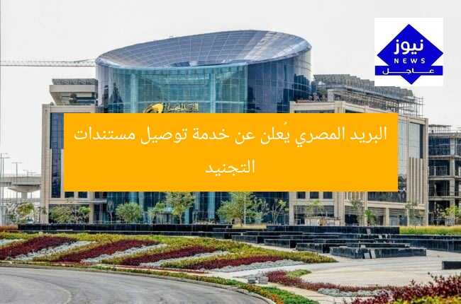 البريد المصري يُعلن عن خدمة توصيل مستندات التجنيد