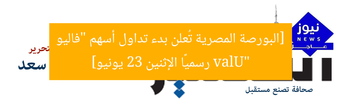 [البورصة المصرية تُعلن بدء تداول أسهم “فاليو valU” رسميًا الإثنين 23 يونيو]