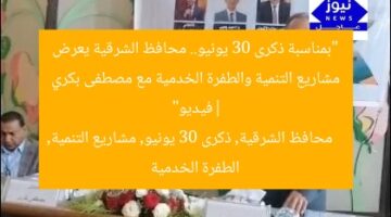 “بمناسبة ذكرى 30 يونيو.. محافظ الشرقية يعرض مشاريع التنمية والطفرة الخدمية مع مصطفى بكري |فيديو”  
محافظ الشرقية, ذكرى 30 يونيو, مشاريع التنمية, الطفرة الخدمية