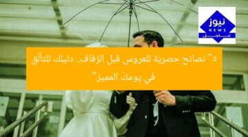 “5 نصائح حصرية للعروس قبل الزفاف.. دليلك للتألّق في يومك المميز”