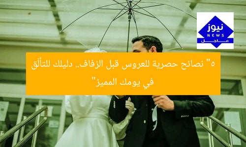 “5 نصائح حصرية للعروس قبل الزفاف.. دليلك للتألّق في يومك المميز”