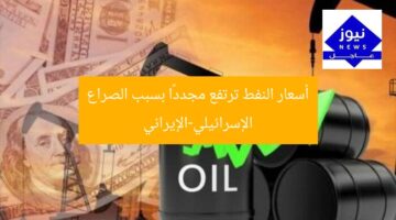 أسعار النفط ترتفع مجددًا بسبب الصراع الإسرائيلي-الإيراني