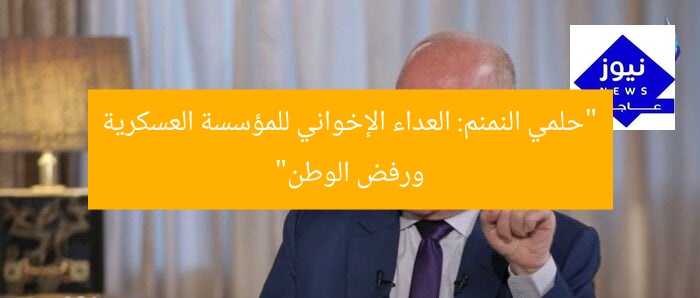 “حلمي النمنم: العداء الإخواني للمؤسسة العسكرية ورفض الوطن”