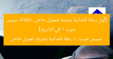 [أول رحلة فضائية بشرية بتمويل خاص.. إطلالة سبيس شيب 1 في التاريخ]  
سبيس شيب 1, رحلة فضائية بشرية, تمويل خاص