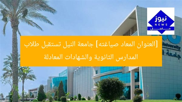 [العنوان المعاد صياغته] جامعة النيل تستقبل طلاب المدارس الثانوية والشهادات المعادلة