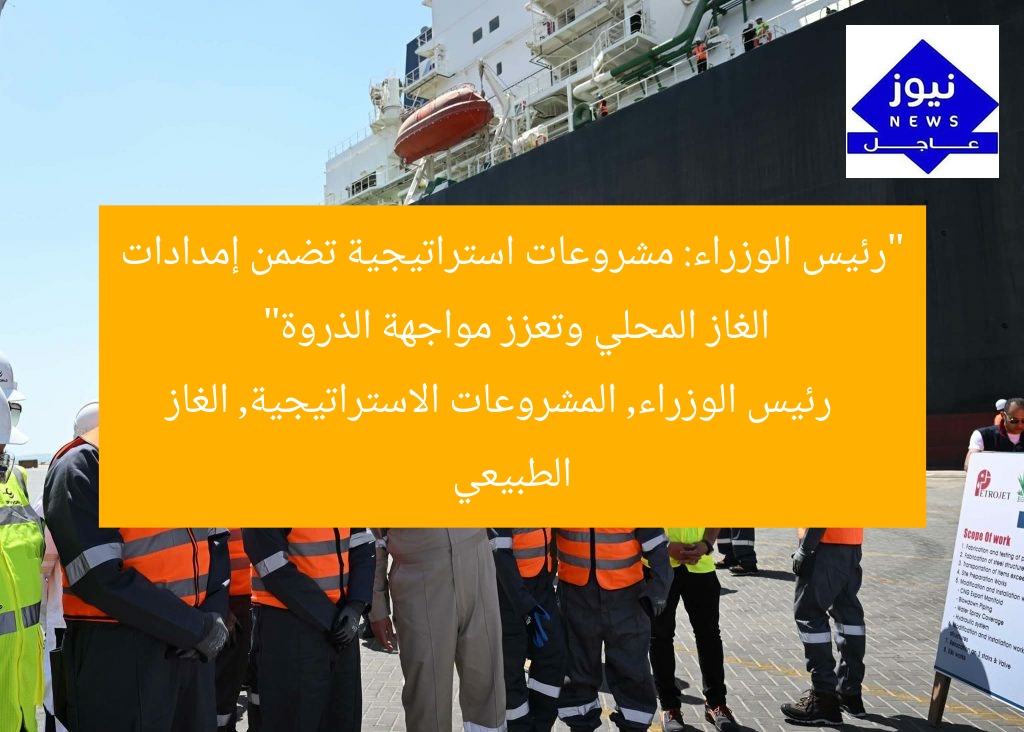 “رئيس الوزراء: مشروعات استراتيجية تضمن إمدادات الغاز المحلي وتعزز مواجهة الذروة”
رئيس الوزراء, المشروعات الاستراتيجية, الغاز الطبيعي