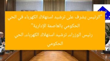 “الرئيس يشرف على ترشيد استهلاك الكهرباء في الحي الحكومي بالعاصمة الإدارية”  
رئيس الوزراء, ترشيد استهلاك الكهرباء, الحي الحكومي