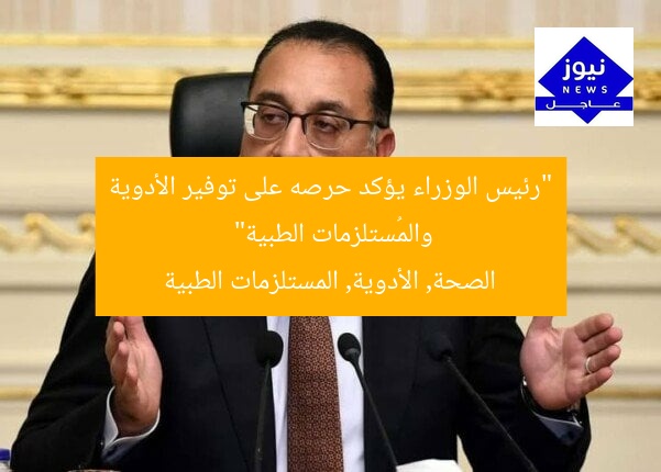 “رئيس الوزراء يؤكد حرصه على توفير الأدوية والمُستلزمات الطبية”
الصحة, الأدوية, المستلزمات الطبية