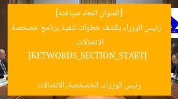 رئيس الوزراء يكشف خطوات تنفيذ برنامج الطروحات في الاتصالات والتقنيات