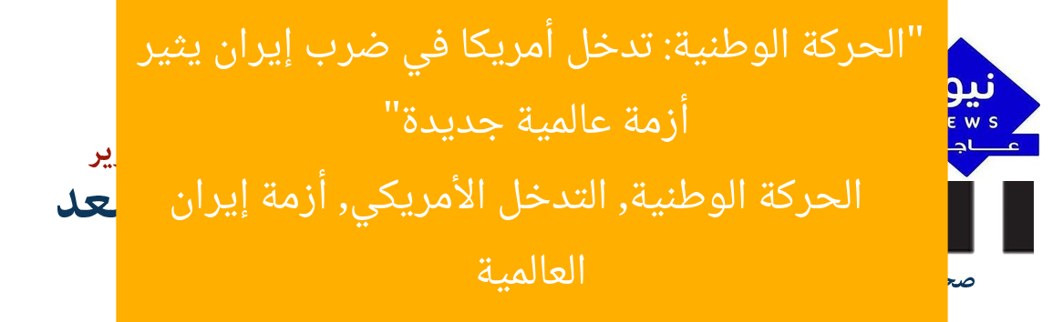 “الحركة الوطنية: تدخل أمريكا في ضرب إيران يثير أزمة عالمية جديدة”
الحركة الوطنية, التدخل الأمريكي, أزمة إيران العالمية