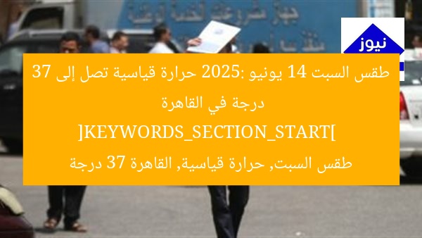 طقس السبت 14 يونيو 2025: حرارة قياسية تصل إلى 37 درجة في القاهرة  
[KEYWORDS_SECTION_START]  
طقس السبت, حرارة قياسية, القاهرة 37 درجة