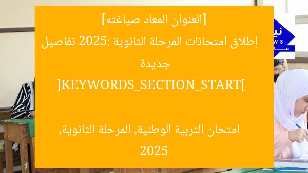 [العنوان المعاد صياغته]  
إطلاق امتحانات المرحلة الثانوية 2025: تفاصيل جديدة  

[KEYWORDS_SECTION_START]  
امتحان التربية الوطنية, المرحلة الثانوية, 2025