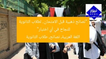 “نصائح ذهبية قبل الامتحان.. لطلاب الثانوية للنجاح في أي اختبار”  
اللغة العربية, نصائح, طلاب الثانوية