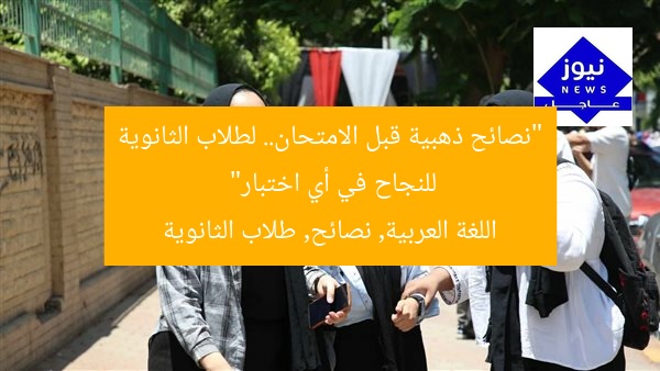 “نصائح ذهبية قبل الامتحان.. لطلاب الثانوية للنجاح في أي اختبار”
اللغة العربية, نصائح, طلاب الثانوية