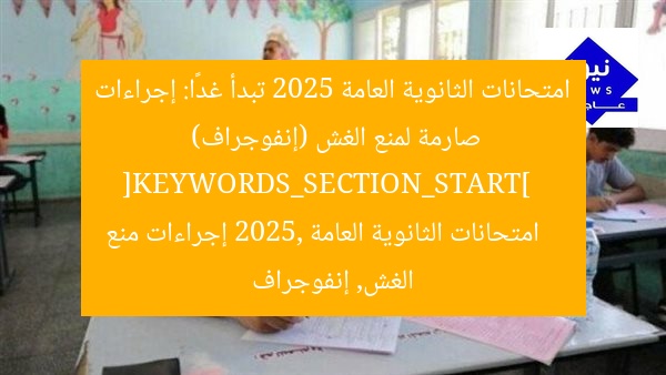 امتحانات الثانوية العامة 2025 تبدأ غدًا: إجراءات صارمة لمنع الغش (إنفوجراف)  
[KEYWORDS_SECTION_START]  
امتحانات الثانوية العامة 2025, إجراءات منع الغش, إنفوجراف