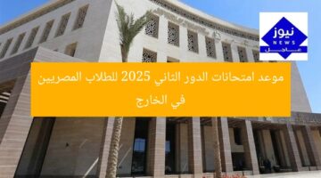 موعد امتحانات الدور الثاني 2025 للطلاب المصريين في الخارج