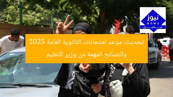 تحديث: موعد امتحانات الثانوية العامة 2025 والنصائح المهمة من وزير التعليم