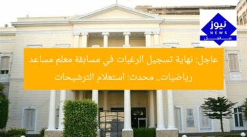 عاجل: نهاية تسجيل الرغبات في مسابقة معلم مساعد رياضيات.. محدث: استعلام الترشيحات