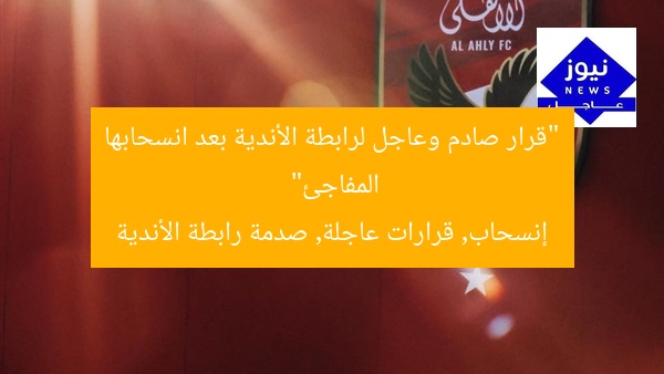 “قرار صادم وعاجل لرابطة الأندية بعد انسحابها المفاجئ”
إنسحاب, قرارات عاجلة, صدمة رابطة الأندية