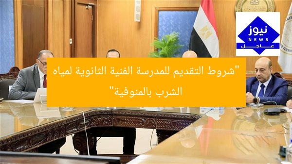 “شروط التقديم للمدرسة الفنية الثانوية لمياه الشرب بالمنوفية”