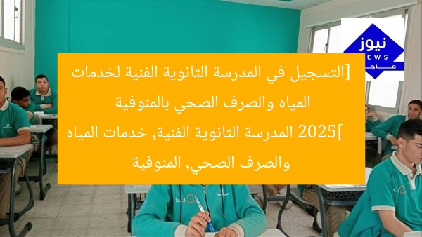 [التسجيل في المدرسة الثانوية الفنية لخدمات المياه والصرف الصحي بالمنوفية 2025]  
المدرسة الثانوية الفنية, خدمات المياه والصرف الصحي, المنوفية