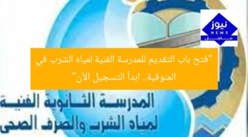 “فتح باب التقديم للمدرسة الفنية لمياه الشرب في المنوفية.. ابدأ التسجيل الآن”
