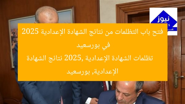 فتح باب التظلمات من نتائج الشهادة الإعدادية 2025 في بورسعيد
تظلمات الشهادة الإعدادية 2025, نتائج الشهادة الإعدادية, بورسعيد