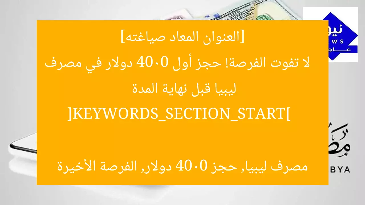 [العنوان المعاد صياغته]  
لا تفوت الفرصة! حجز أول 4000 دولار في مصرف ليبيا قبل نهاية المدة  

[KEYWORDS_SECTION_START]  
مصرف ليبيا, حجز 4000 دولار, الفرصة الأخيرة